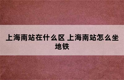 上海南站在什么区 上海南站怎么坐地铁